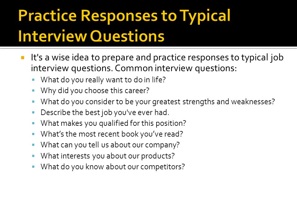  It s a wise idea to prepare and practice responses to typical job interview questions.