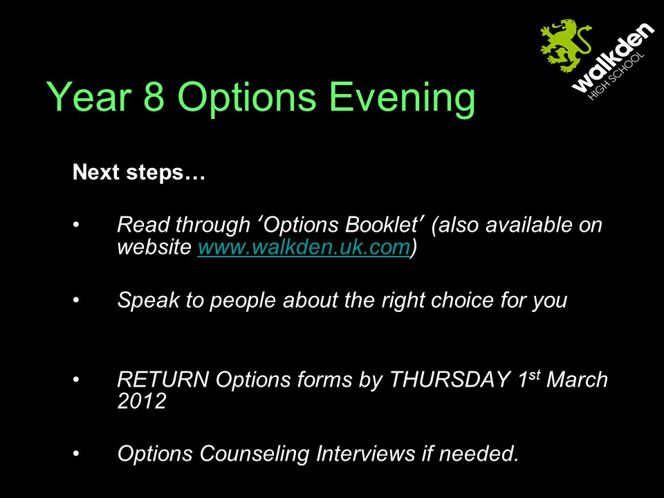 Next steps… Read through ‘Options Booklet’ (also available on website   Speak to people about the right choice for you RETURN Options forms by THURSDAY 1 st March 2012 Options Counseling Interviews if needed.