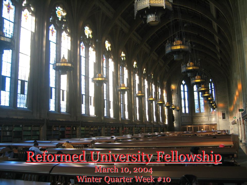 Reformed University Fellowship March 10, 2004 Winter Quarter Week #10