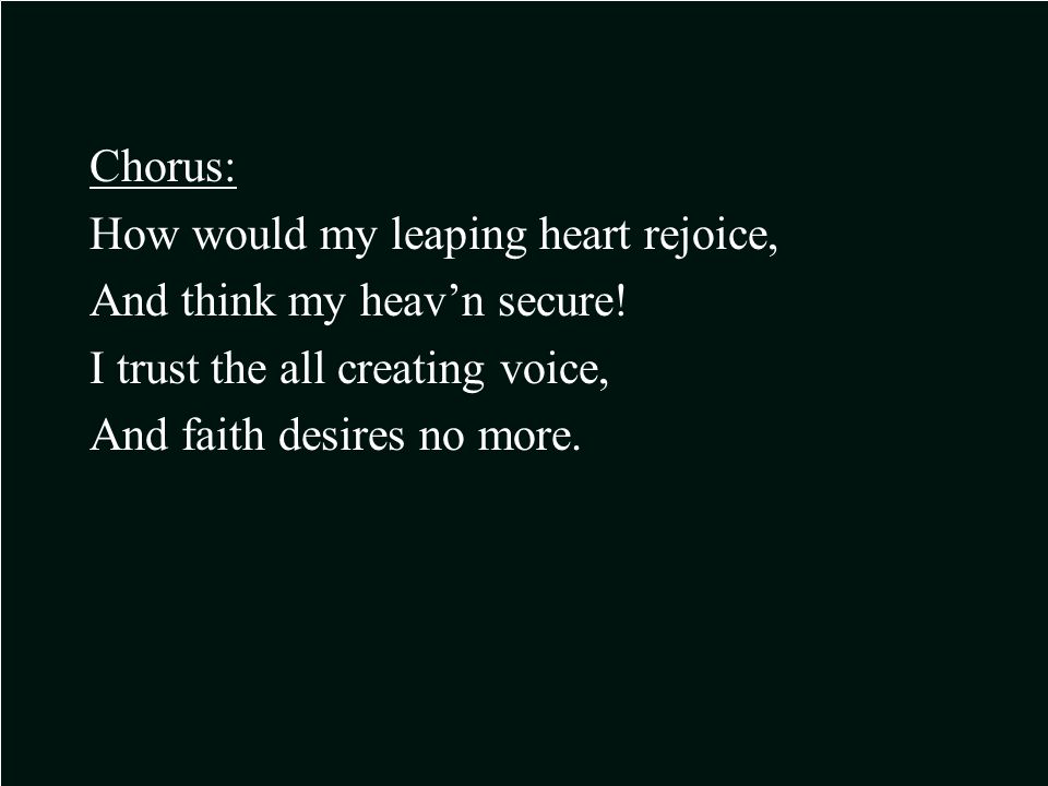 Chorus: How would my leaping heart rejoice, And think my heav’n secure.