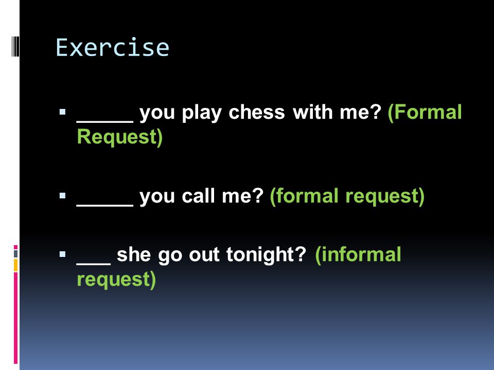 Exercise  _____ you play chess with me. (Formal Request)  _____ you call me.