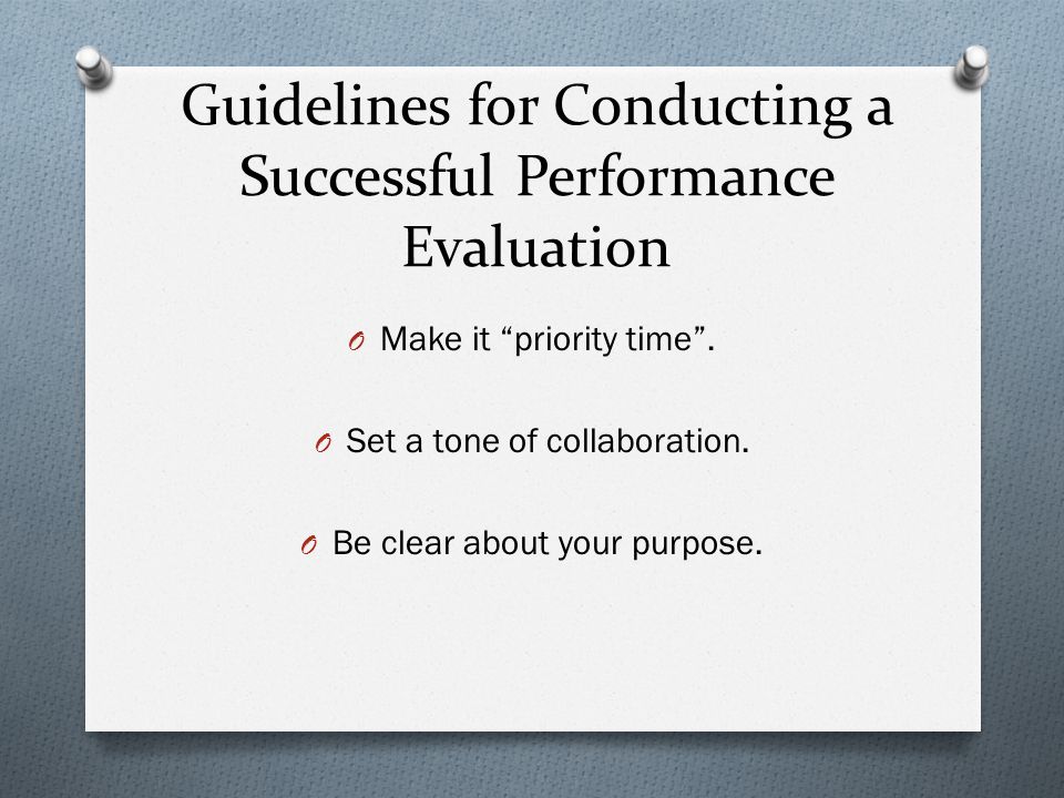 Guidelines for Conducting a Successful Performance Evaluation O Make it priority time .
