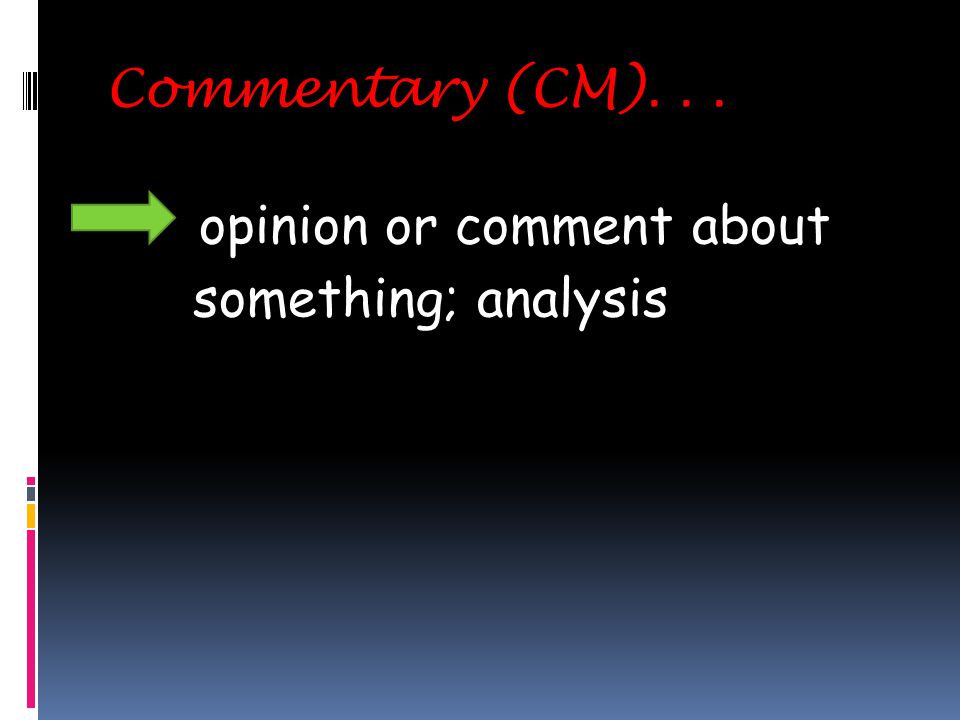 Commentary (CM)... opinion or comment about something; analysis