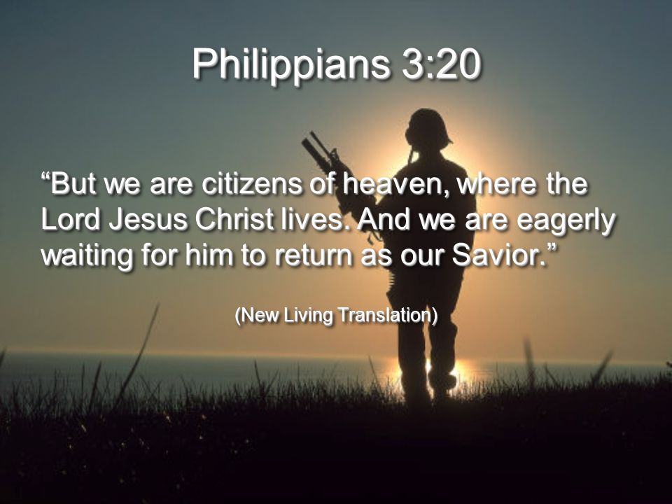 Philippians 3:20 But we are citizens of heaven, where the Lord Jesus Christ lives.