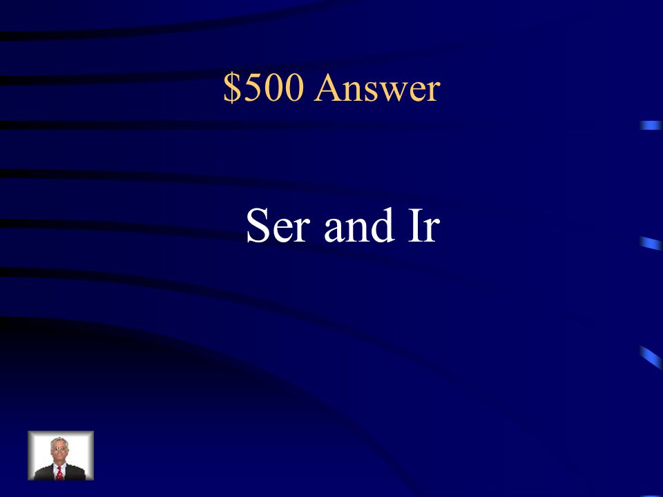$500 Question What two verbs are conjugated the same