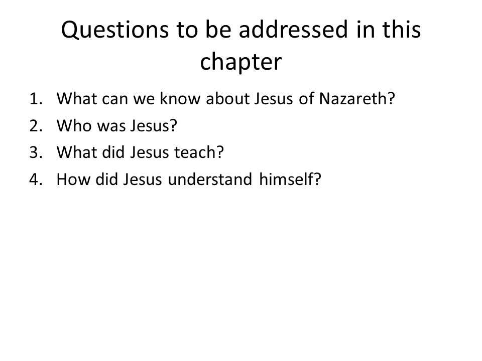 Questions to be addressed in this chapter 1.What can we know about Jesus of Nazareth.