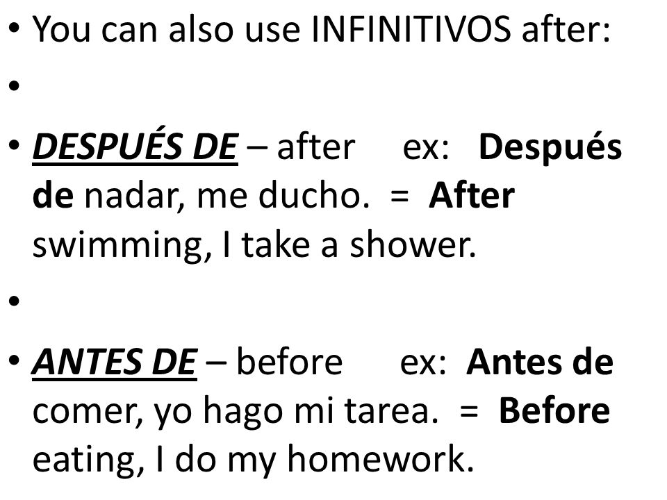 You can also use INFINITIVOS after: DESPUÉS DE – after ex: Después de nadar, me ducho.