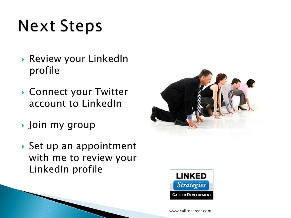  Review your LinkedIn profile  Connect your Twitter account to LinkedIn  Join my group  Set up an appointment with me to review your LinkedIn profile
