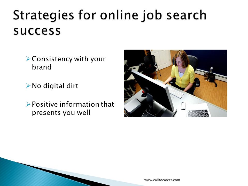  Consistency with your brand  No digital dirt  Positive information that presents you well