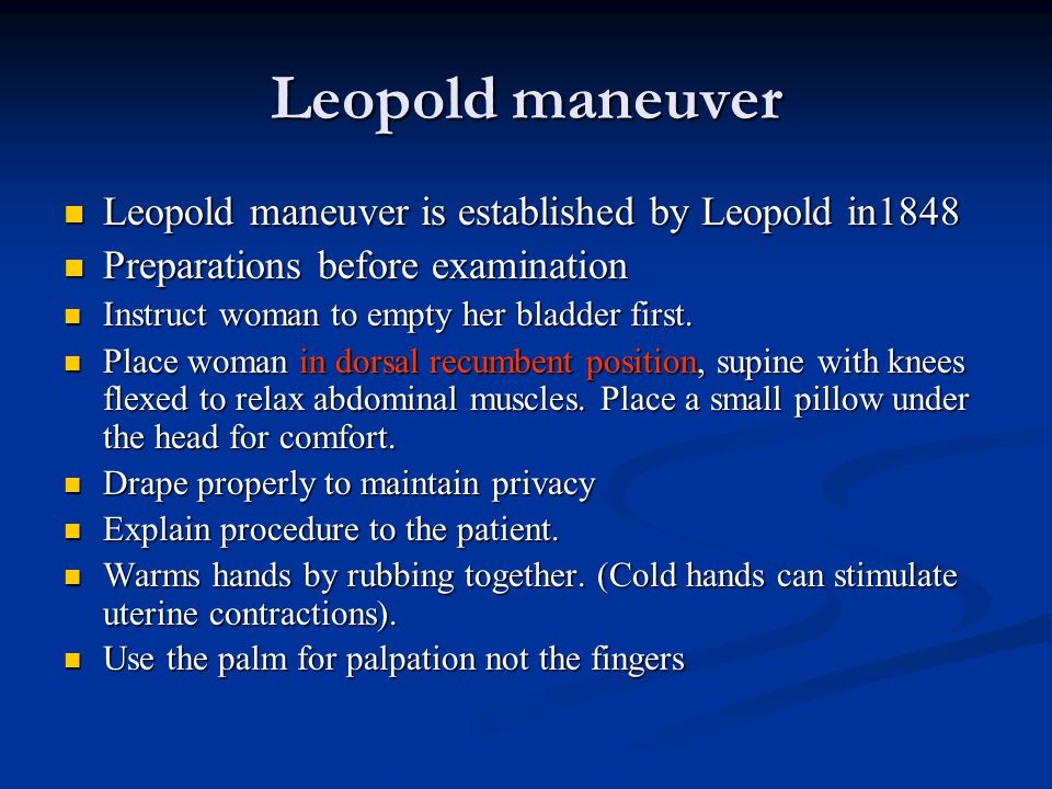 Leopold maneuver Leopold maneuver is established by Leopold in1848 Leopold maneuver is established by Leopold in1848 Preparations before examination Preparations before examination Instruct woman to empty her bladder first.