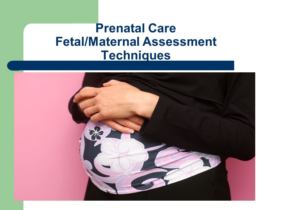 Prenatal Care Fetal/Maternal Assessment Techniques
