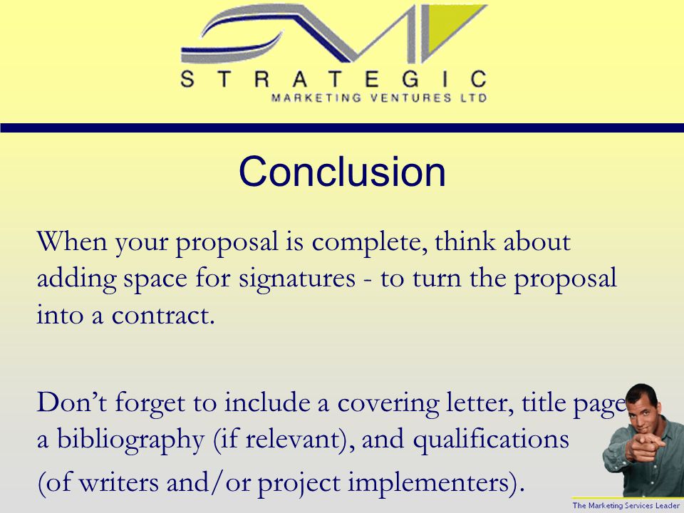 Don’t forget the Ending The end of your proposal is of course the conclusion.
