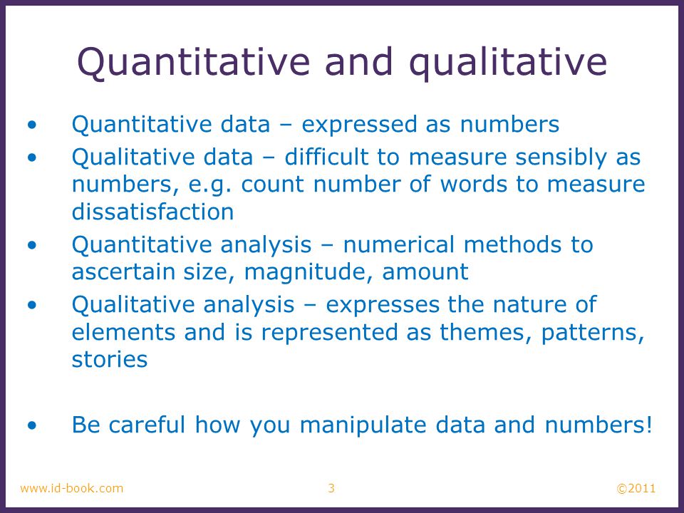 ©2011 3www.id-book.com Quantitative and qualitative Quantitative data – expressed as numbers Qualitative data – difficult to measure sensibly as numbers, e.g.