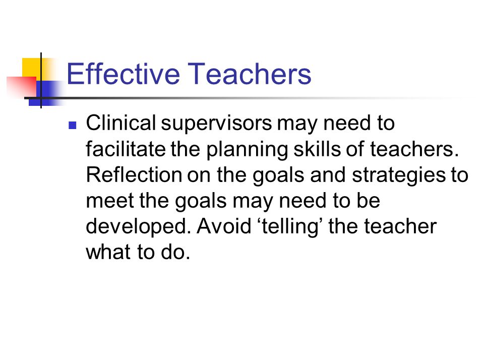 Effective Teachers Clinical supervisors may need to facilitate the planning skills of teachers.