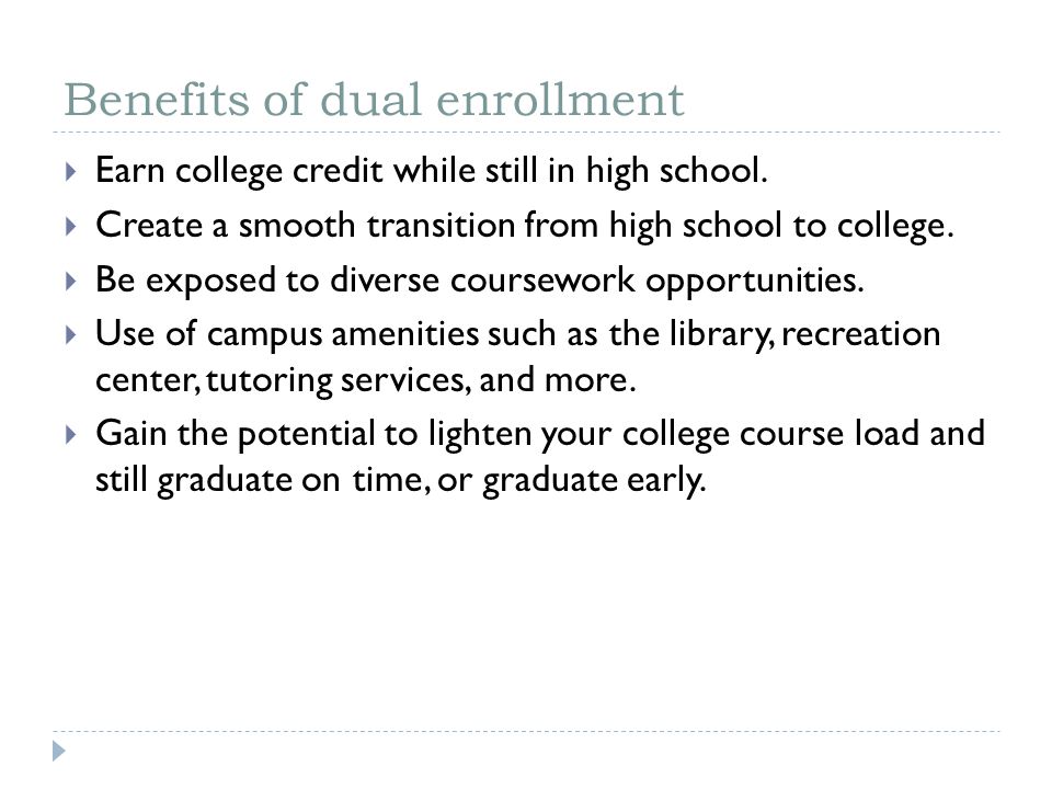 Benefits of dual enrollment  Earn college credit while still in high school.