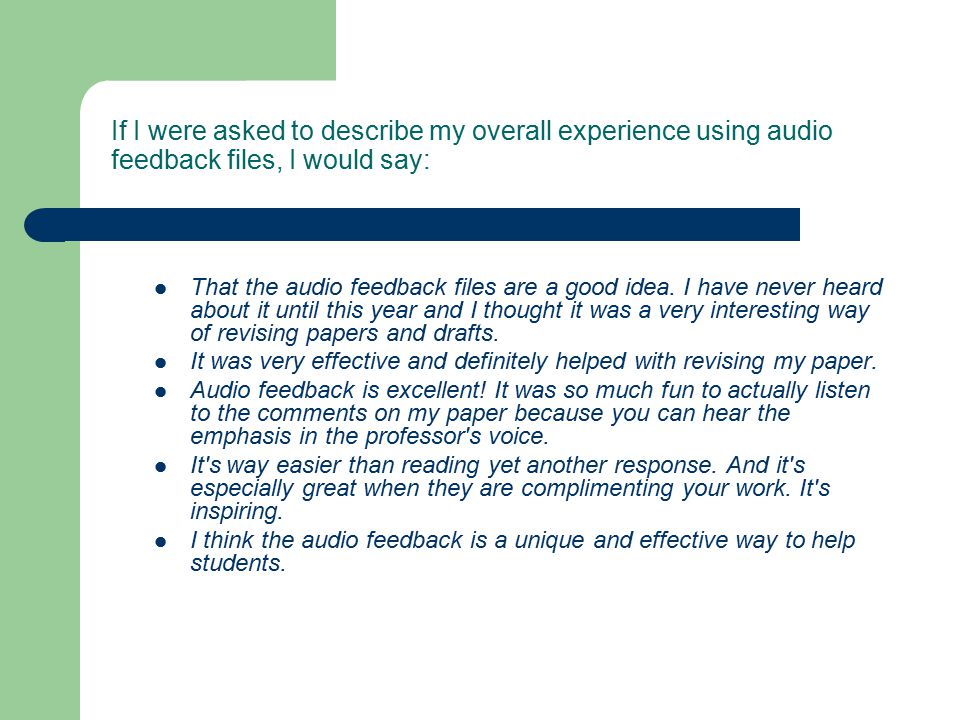 If I were asked to describe my overall experience using audio feedback files, I would say: That the audio feedback files are a good idea.