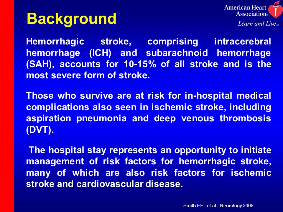 Background Hemorrhagic stroke, comprising intracerebral hemorrhage (ICH) and subarachnoid hemorrhage (SAH), accounts for 10-15% of all stroke and is the most severe form of stroke.
