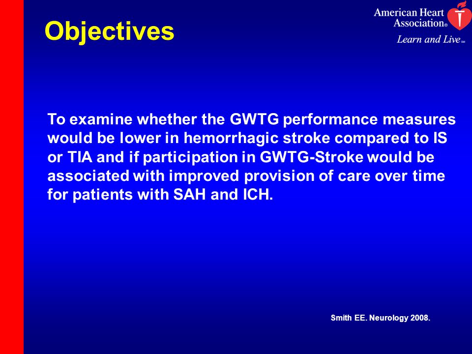 Objectives To examine whether the GWTG performance measures would be lower in hemorrhagic stroke compared to IS or TIA and if participation in GWTG-Stroke would be associated with improved provision of care over time for patients with SAH and ICH.