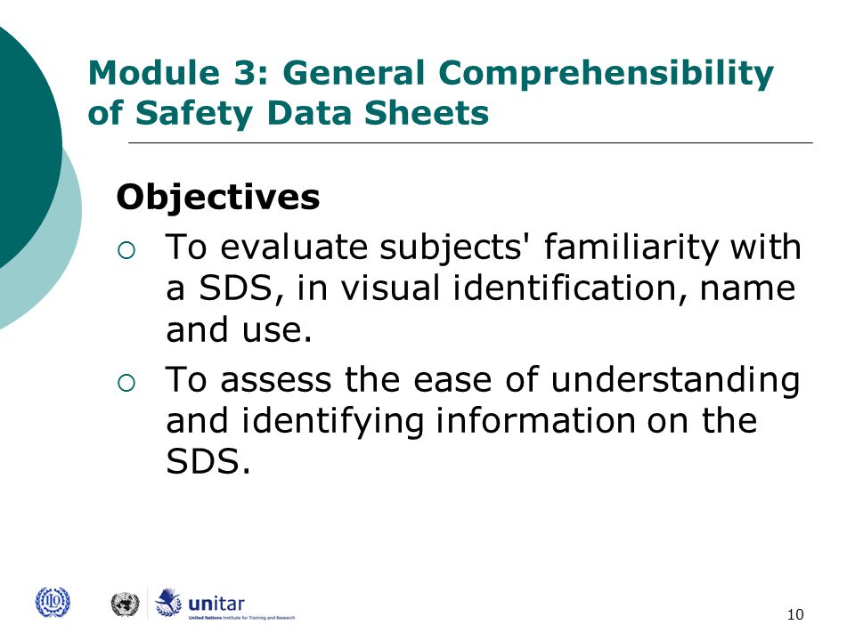 10 Module 3: General Comprehensibility of Safety Data Sheets Objectives  To evaluate subjects familiarity with a SDS, in visual identification, name and use.