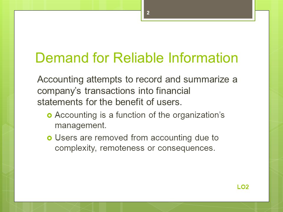 Demand for Reliable Information Accounting attempts to record and summarize a company’s transactions into financial statements for the benefit of users.