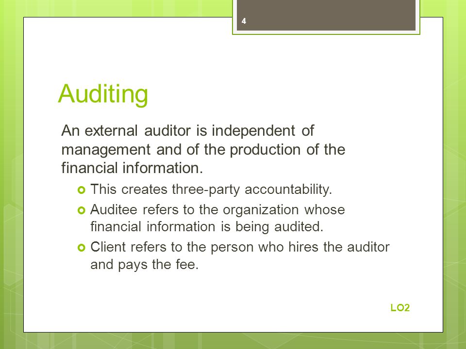 Auditing An external auditor is independent of management and of the production of the financial information.