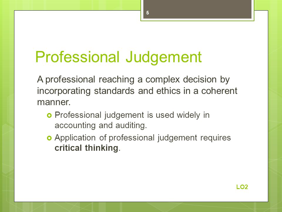 Professional Judgement A professional reaching a complex decision by incorporating standards and ethics in a coherent manner.