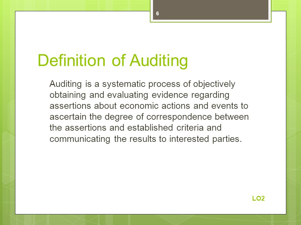 Definition of Auditing Auditing is a systematic process of objectively obtaining and evaluating evidence regarding assertions about economic actions and events to ascertain the degree of correspondence between the assertions and established criteria and communicating the results to interested parties.