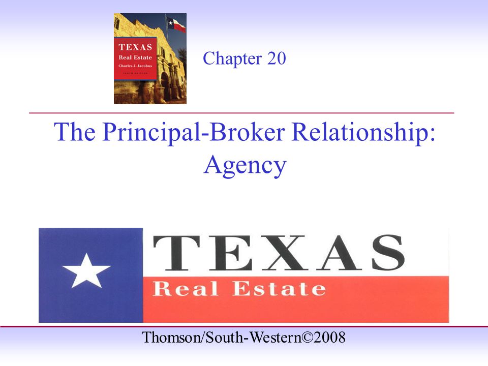 Thomson/South-Western©2008 Chapter 20 The Principal-Broker Relationship: Agency _______________________________________