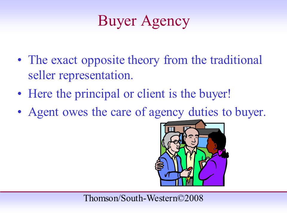 Thomson/South-Western©2008 Buyer Agency The exact opposite theory from the traditional seller representation.