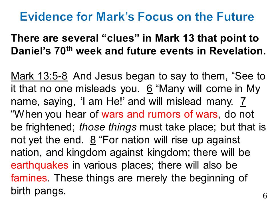 There are several clues in Mark 13 that point to Daniel’s 70 th week and future events in Revelation.