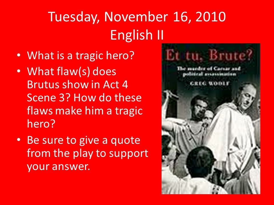 Tuesday, November 16, 2010 English II What is a tragic hero.