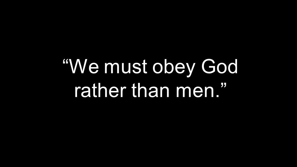 We must obey God rather than men.