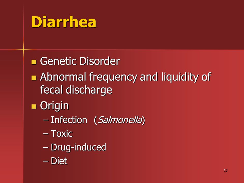13 Diarrhea Genetic Disorder Abnormal frequency and liquidity of fecal discharge Origin –I–I–I–Infection (Salmonella) –T–T–T–Toxic –D–D–D–Drug-induced –D–D–D–Diet
