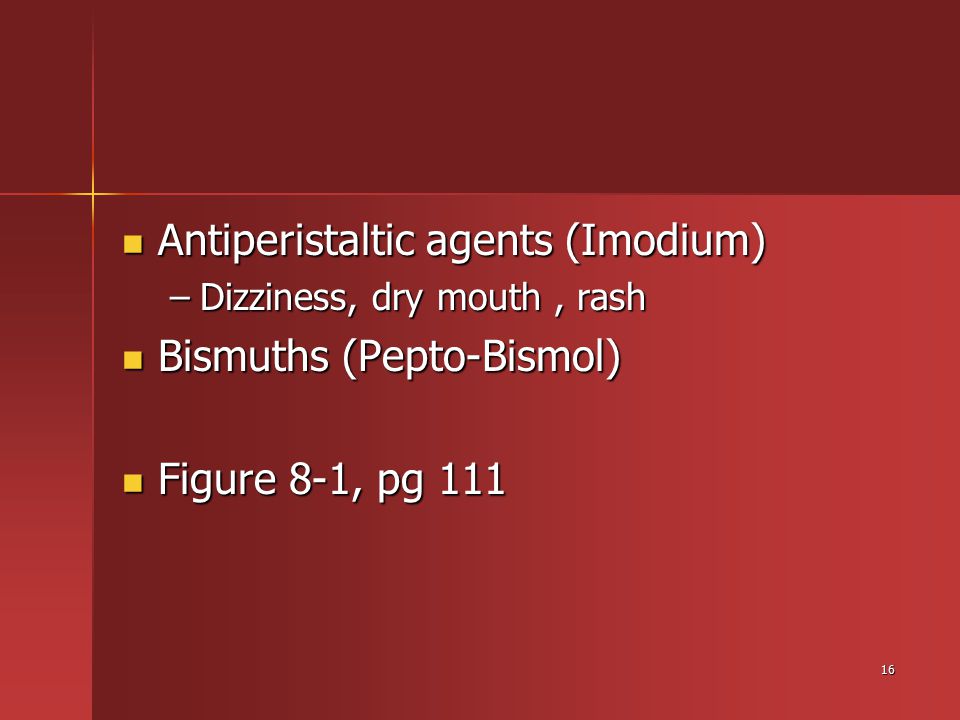 16 Antiperistaltic agents (Imodium) Antiperistaltic agents (Imodium) –Dizziness, dry mouth, rash Bismuths (Pepto-Bismol) Bismuths (Pepto-Bismol) Figure 8-1, pg 111 Figure 8-1, pg 111