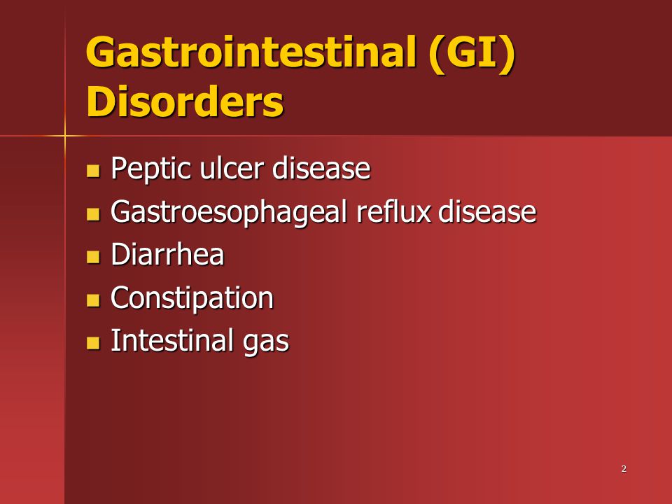 2 Gastrointestinal (GI) Disorders Peptic ulcer disease Peptic ulcer disease Gastroesophageal reflux disease Gastroesophageal reflux disease Diarrhea Diarrhea Constipation Constipation Intestinal gas Intestinal gas
