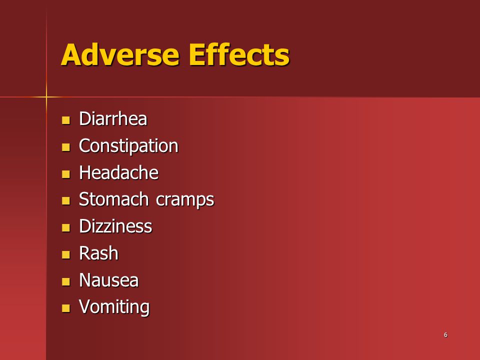 6 Adverse Effects Diarrhea Diarrhea Constipation Constipation Headache Headache Stomach cramps Stomach cramps Dizziness Dizziness Rash Rash Nausea Nausea Vomiting Vomiting