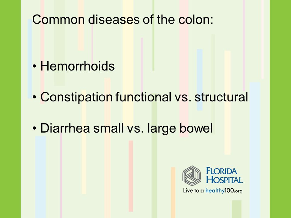 Hemorrhoids Constipation functional vs. structural Diarrhea small vs. large bowel