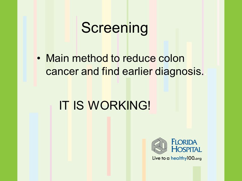Screening Main method to reduce colon cancer and find earlier diagnosis.. IT IS WORKING!