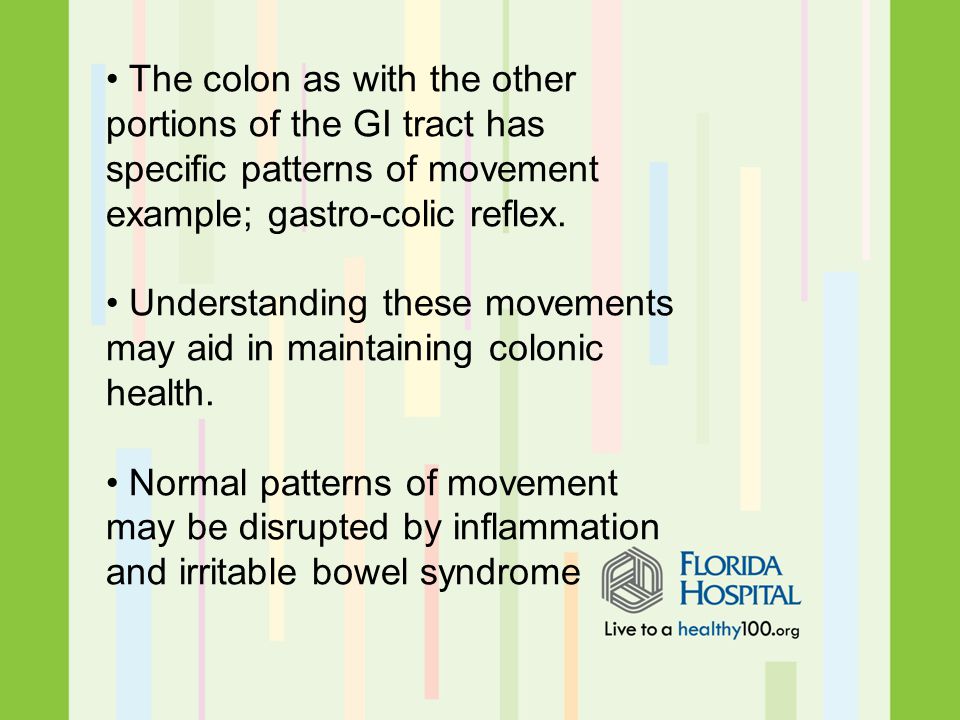 The colon as with the other portions of the GI tract has specific patterns of movement example; gastro-colic reflex.