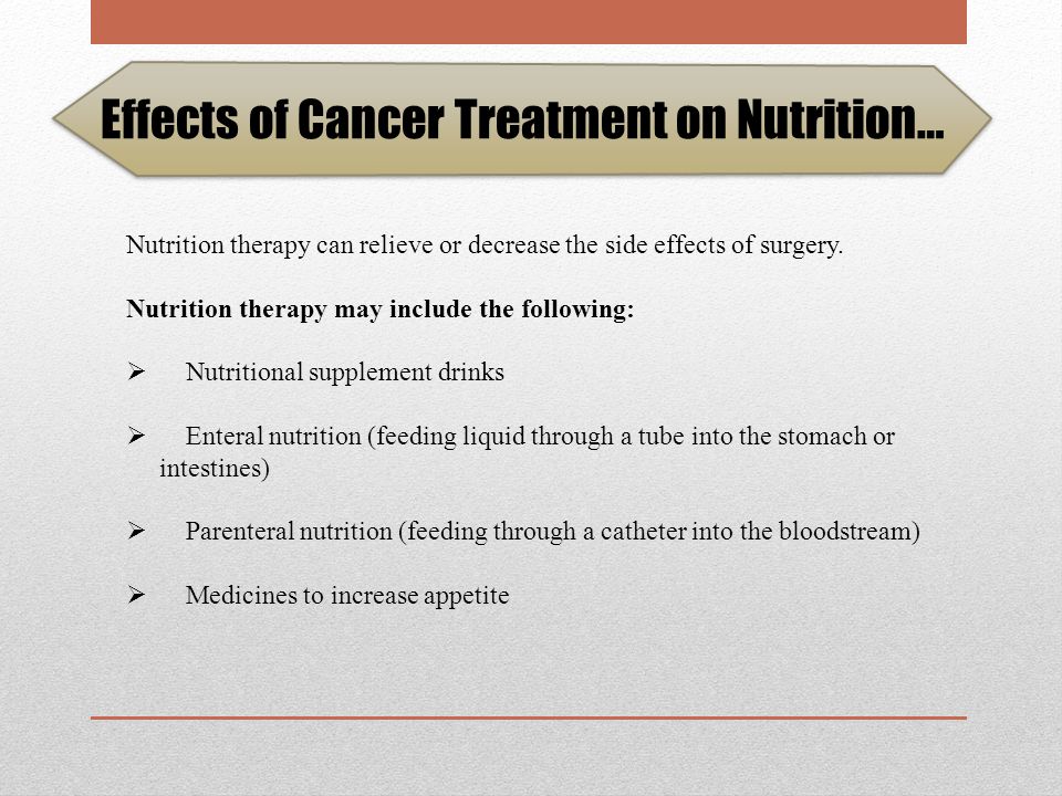 Effects of Cancer Treatment on Nutrition… Nutrition and Surgery Increases the body’s need for nutrition and energy.