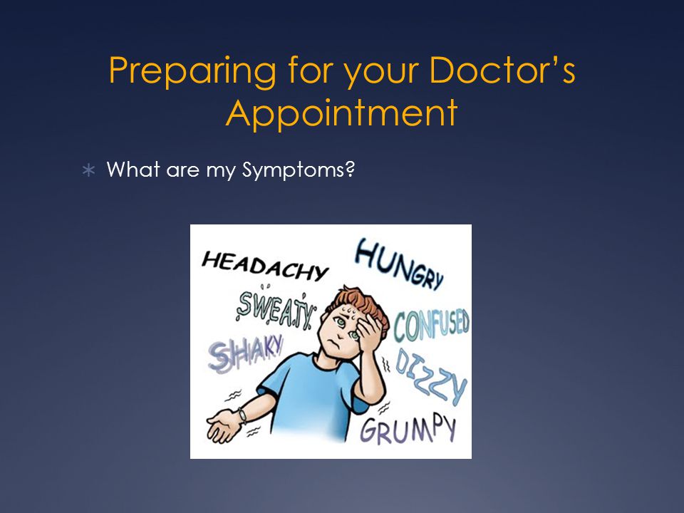 Preparing for your Doctor’s Appointment  What are my Symptoms