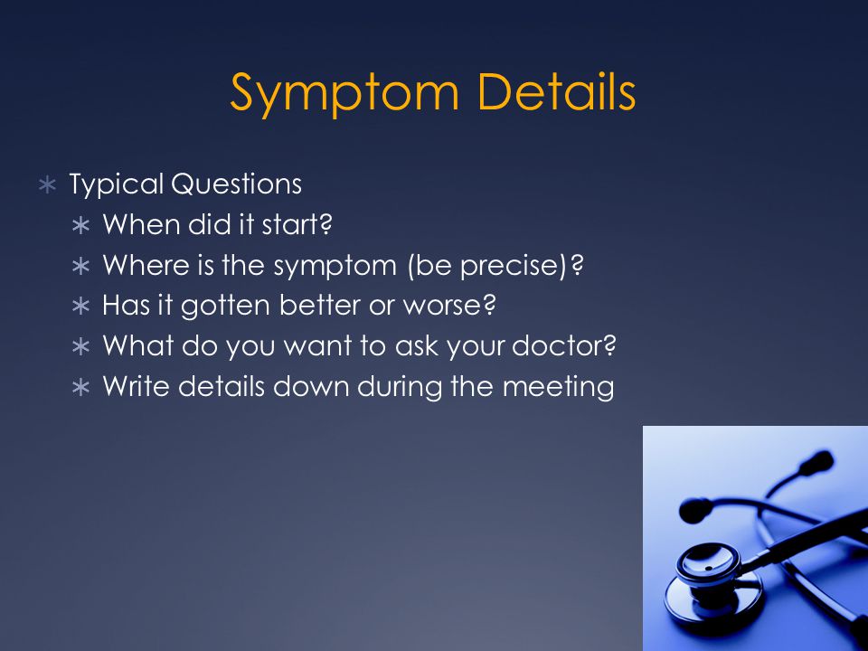 Symptom Details  Typical Questions  When did it start.