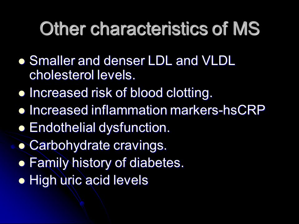 Other characteristics of MS Smaller and denser LDL and VLDL cholesterol levels.