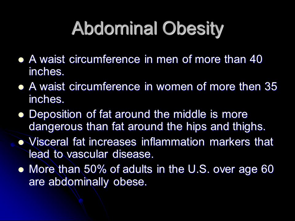 Abdominal Obesity A waist circumference in men of more than 40 inches.
