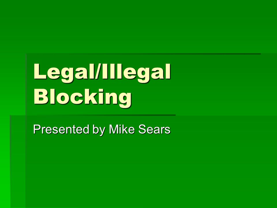 Legal/Illegal Blocking Presented by Mike Sears