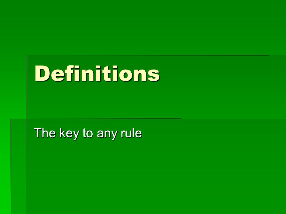 Definitions The key to any rule