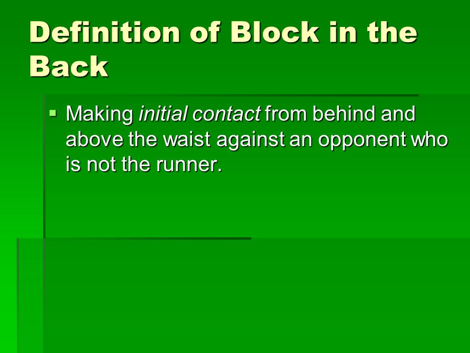 Definition of Block in the Back  Making initial contact from behind and above the waist against an opponent who is not the runner.