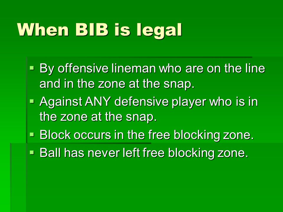 When BIB is legal  By offensive lineman who are on the line and in the zone at the snap.