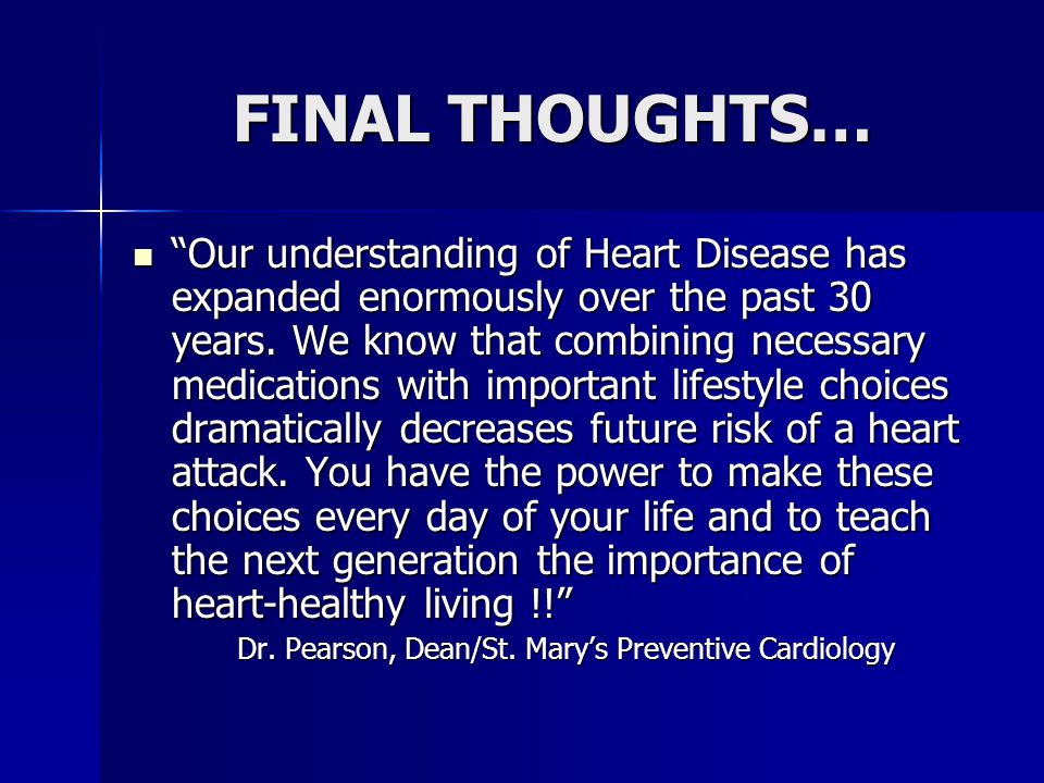 FINAL THOUGHTS… Our understanding of Heart Disease has expanded enormously over the past 30 years.