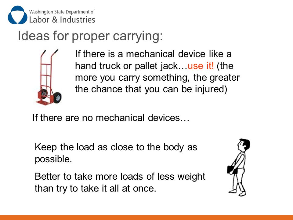 Ideas for proper carrying: If there is a mechanical device like a hand truck or pallet jack…use it.